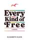 "Every Kind of Free" steht groß. Darunter "A Novel" und "Elisabeth Klein". Oben fliegt bunt ein Vogel., Buch
