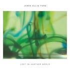 Oben "James Ellis Ford", unten "Lost in Another World". Abstrakte grüne und blaue Farbverläufe.