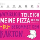 Kalender: Januar, 18.–24., Montag bis Sonntag. Text: "Natürlich teile ich meine Pizza mit dir. Du bekommst den Karton."