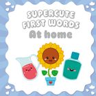 "SUPERCUTE FIRST WORDS At home". Drei lächelnde Illustrationen: eine Sonnenblume, ein Krug mit roter Flüssigkeit und eine Flasche.