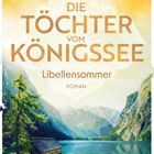 "Die Töchter vom Königssee: Libellensommer. Roman. Martina Sahler." Illustration: See, Berge, Haus, Baum.