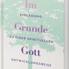 CLAUDIA MÖNIUS, Im Grunde Gott: Einladung zu einer spirituellen Entwicklungsreise. Grünes Baumdesign, Kösel-Logo.