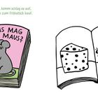 Text: "Mein Mausebuch, komm schlag es auf, und schau, was ich zum Frühstück kauf. WAS MAG DIE MAUS?"

Links ein Buch mit Mausillustration, rechts geöffnetes Buch mit Maus und Käsezeichnung.