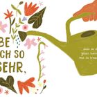 Text: „LIEBE DICH SO SEHR, dass du dir geben kannst, was du brauchst.“ Illustration mit Blumen und Gießkanne.