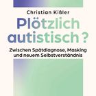 "Christian Kißler, Plötzlich autistisch? Zwischen Spätdiagnose, Masking und neuem Selbstverständnis". Pastellfarbenes Design.