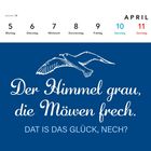 Woche 14, April, 5–11. Möwe fliegt über Spruch: „Der Himmel grau, die Möwen frech. DAT IS DAS GLÜCK, NECH?“