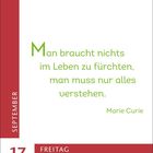 Zitat von Marie Curie in Grün: "Man braucht nichts im Leben zu fürchten, man muss nur alles verstehen." Datum: 17. September, Freitag.