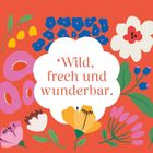 Text: "Wild, frech und wunderbar." Bunte, stilisierte Blumen und Blätter auf rotem Hintergrund.