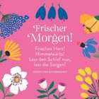 „Frischer Morgen! Frisches Herz! Himmelwärts! Lass den Schlaf nun, lass die Sorgen!“ Umgeben von bunten Blumen.