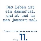 „Das Leben ist ein Jammertal, und ab und zu man jammert mal.“ Montag, 11. Januar, 2. KW. Helles, schlichtes Design.