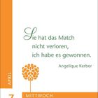 Zitat: "Sie hat das Match nicht verloren, ich habe es gewonnen." - Angelique Kerber. Links orange, Datum 7. April, Mittwoch.