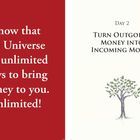Links: "Know that the Universe has unlimited ways to bring money to you. Unlimited!" Rechts: "Day 2 Turn Outgoing Money into Incoming Money" mit einem Baum darunter.