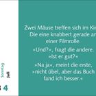 Samstag, Sonntag, Juli, 3, 4. Zwei Mäuse im Kino, eine knabbert Filmrolle: "Gut?" - "Na ja, Buch war besser."