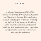 ANTWORT: a: George Washington (1732–1799), erster Präsident der USA. Verzichtete auf dritte Amtszeit. Enge Freundschaft zu General Henry Knox.