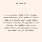 ANTWORT. Beschreibung von Low & Slow »Grillen«: Fleisch wird bei 100-130°C gegart. Ergebnis: zartes Fleisch mit starkem Raucharoma.