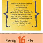 Sebastian ist mit seinen Eltern am Bauernhof. Er fragt, wie alt die Kuh sei. Bauer sagt, zwei Jahre, das seh man an den Hörnern. Sebastian versteht es falsch. Text: Dienstag, 16. März.