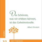 Zitat von Albert Einstein: "Das Schönste, was wir erleben können, ist das Geheimnisvolle." Kalenderblatt vom 31. März.