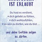 "WOHLFÜHLEN IST ERLAUBT. Du hast es verdient, dich geliebt zu fühlen... und deine Gefühle zeigen zu dürfen."