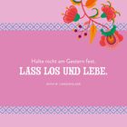 "Halte nicht am Gestern fest. LASS LOS UND LEBE. RUTH W. LINGENFELSER" auf rosa Hintergrund mit floralen Mustern.