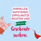 "Hinfallen, aufstehen, Zipfelmütze richten und weiter Geschenke suchen." Illustration mit Schwein und Weihnachtsmütze.