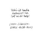 "Tschü-üß Familie Kackwurst! Viel Spaß bei der Party! (MACH: SSSWUSCH-GORGL-BLOB-BLUB)" in handschriftlichem Stil.