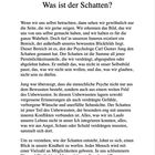 "1 Was ist der Schatten? Wenn wir uns selbst betrachten, dann sehen wir gewöhnlich nur die Seite, die wir gerne zeigen."