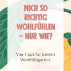 Text: "Mich so richtig wohlfühlen – nur wie? Vier Tipps für deinen Wohlfühlgarten." Hintergrund: Blätter und Blüten.