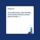 Antwort a) »Ein weißer Schwan zieht den Kahn, mit der schönen Fischerin, auf dem blauen See dahin ...« Unten ein Leuchtturm und Boot.