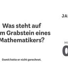 JANUAR, Was steht auf dem Grabstein eines Mathematikers? Damit hatte er nicht gerechnet. MONTAG, 04.