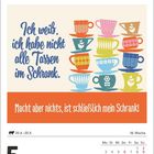 Text: "Ich weiß, ich habe nicht alle Tassen im Schrank. Macht aber nichts, ist schließlich mein Schrank!" 
Bunte Tassen. Mittwoch, Mai.