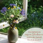 „Das Geheimnis liegt im Loslassen und in der Geduld. Reinhold Bertsch.“ Wildblumen in einer Vase auf einer Fensterbank.
