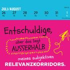 JULI/AUGUST Kalender: 26 Mo bis 1 So. Text: "Entschuldige, aber das liegt AUSSERHALB meines subjektiven RELEVANZKORRIDORS."