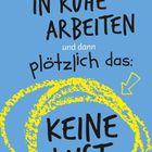 Text: „Da will man IN RUHE ARBEITEN und dann plötzlich das: KEINE LUST.“ Gelbe Kritzeleien und Pfeil auf blauem Hintergrund.