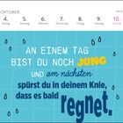 OKTOBER
4. Montag
5. Dienstag
6. Mittwoch
7. Donnerstag
8. Freitag
9. Samstag
10. Sonntag KW 40

An einem Tag bist du noch jung und am nächsten spürst du in deinem Knie, dass es bald regnet.

Hintergrund: Illustration mit Regentropfen und blauem Raster.