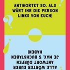 ANTWORTET SO, ALS WÄRT IHR DIE PERSON LINKS VON EUCH! Unten: ALLE WÖRTER DURCH EINEN BUCHSTABEN JE MAX. 5 AUSTAUSCHEN! Farbenfrohes Design.