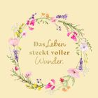 "Das Leben steckt voller Wunder." 

Eine Blumenkranz-Illustration mit bunten Blüten umrahmt den Text.