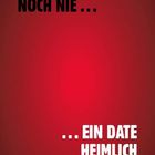 Text: „ICH HAB NOCH NIE... ...EIN DATE HEIMLICH VERLASSEN“; Hintergrund in Rottönen.