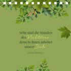 "Selig sind die Stunden des Nichtstuns, denn in ihnen arbeitet unsere Seele. Egon Friedell." Grüne Blätter und Ranken.