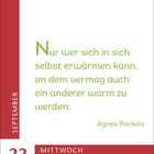 Zitat: „Nur wer sich in sich selbst erwärmen kann, an dem vermag auch ein anderer warm zu werden.“ – Agnes Pockels.
