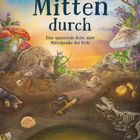 "Buchtitel: 'Mitten durch'. 'Eine spannende Reise zum Mittelpunkt der Erde'. Illustration mit Tieren und Pflanzen im Boden."