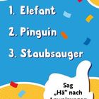 1. Elefant

2. Pinguin

3. Staubsauger

Sag „Hä“ nach Anweisungen

Bunte Konfetti, Daumen-hoch-Symbol.