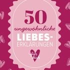 „50 ungewöhnliche Liebeserklärungen für dich.“ Design in Rosa- und Rottönen mit Herzmotiven.