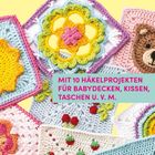 MIT 10 HÄKELPROJEKTEN FÜR BABYDECKEN, KISSEN, TASCHEN U. V. M. Bunte, gehäkelte Quadrate mit Blumen- und Tiermustern.