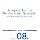 "Arroganz ist die Barriere der Weisheit." Bias von Priene (um 550 v. Chr.). 1. KW, Freitag, 08. Januar.