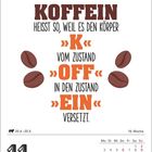 „Koffein heißt so, weil es den Körper vom Zustand ‚K- OFF‘ in den Zustand ‚EIN‘ versetzt.“ Kalender mit Kaffeebohnen.