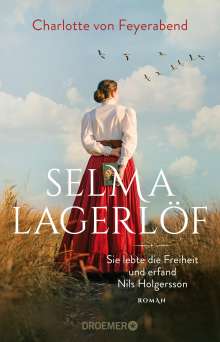 Charlotte von Feyerabend: Selma Lagerlöf - sie lebte die Freiheit und erfand Nils Holgersson, Buch