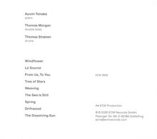 Texts: 
- Ayumi Tanaka: piano
- Thomas Morgan: double bass
- Thomas Strønen: drums

Titles:
- Windflower
- La Source
- From Us, To You
- Tree of Stars
- Weaving
- The Sea Is Still
- Spring
- Driftwood
- The Dissolving Sun

ECM 2859
An ECM Production