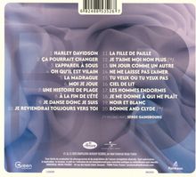 1. HARLEY DAVIDSON  
2. ÇA POURRAIT CHANGER  
3. L'APPAREIL À SOUS  
4. OH QU'IL EST VILAIN  
5. LA MADRAGUE  
6. MOI JE JOUE  
7. UNE HISTOIRE DE PLAGE  
8. À LA FIN DE L'ÉTÉ  
9. JE DANSE DONC JE SUIS  
10. JE REVIENDRAI TOUJOURS VERS TOI  
11. LA FILLE DE PAILLE  
12. JE T'AIME MOI NON PLUS  
13. UN JOUR COMME UN AUTRE  
14. NE ME LAISSE PAS L'AIMER  
15. TU VEUX OU TU VEUX PAS  
16. CIEL DE LIT  
17. LES HOMMES ENDORMIS  
18. JE ME DONNE À QUI ME PLAÎT  
19. NOIR ET BLANC  
20. BONNIE AND CLYDE  
Blau-violette textile Struktur im Hintergrund.