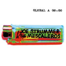 Text oben: "GLOBAL A GO-GO". Ein Feuerzeug mit "JOE STRUMMER & THE MESCALEROS" in schwarzen Buchstaben. Farbig gestaltet.