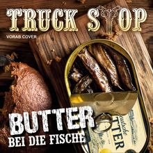 "TRUCK STOP Vorab Cover" oben, "BUTTER BEI DIE FISCHE" unten. Eine offene Fischdose und Brot auf einem Holzbrett.